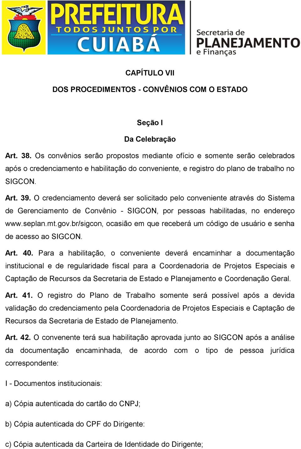 O credenciamento deverá ser solicitado pelo conveniente através do Sistema de Gerenciamento de Convênio - SIGCON, por pessoas habilitadas, no endereço www.seplan.mt.gov.