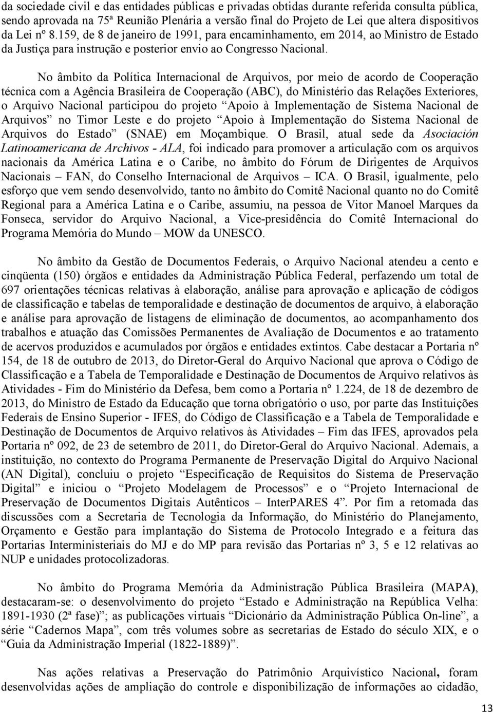 No âmbito da Política Internacional de Arquivos, por meio de acordo de Cooperação técnica com a Agência Brasileira de Cooperação (ABC), do Ministério das Relações Exteriores, o Arquivo Nacional