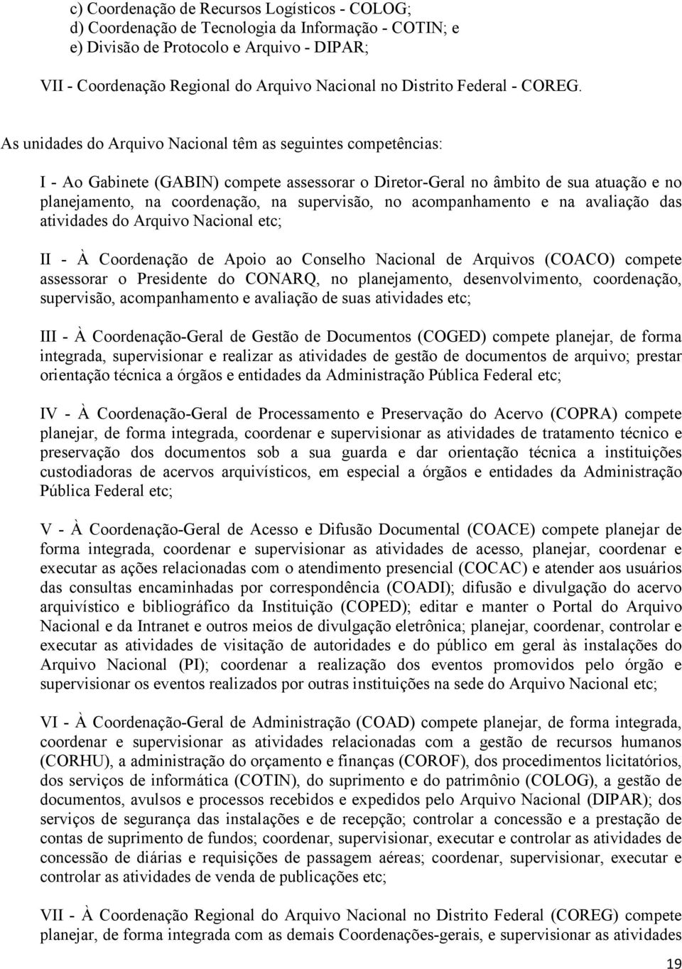 As unidades do Arquivo Nacional têm as seguintes competências: I - Ao Gabinete (GABIN) compete assessorar o Diretor-Geral no âmbito de sua atuação e no planejamento, na coordenação, na supervisão, no