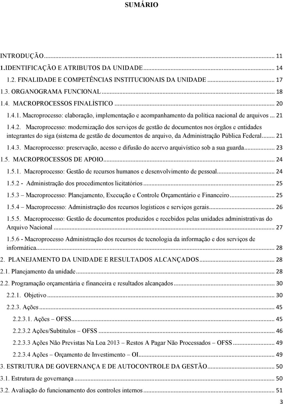 .. 21 1.4.3. Macroprocesso: preservação, acesso e difusão do acervo arquivístico sob a sua guarda... 23 1.5. MACROPROCESSOS DE APOIO... 24 1.5.1. Macroprocesso: Gestão de recursos humanos e desenvolvimento de pessoal.