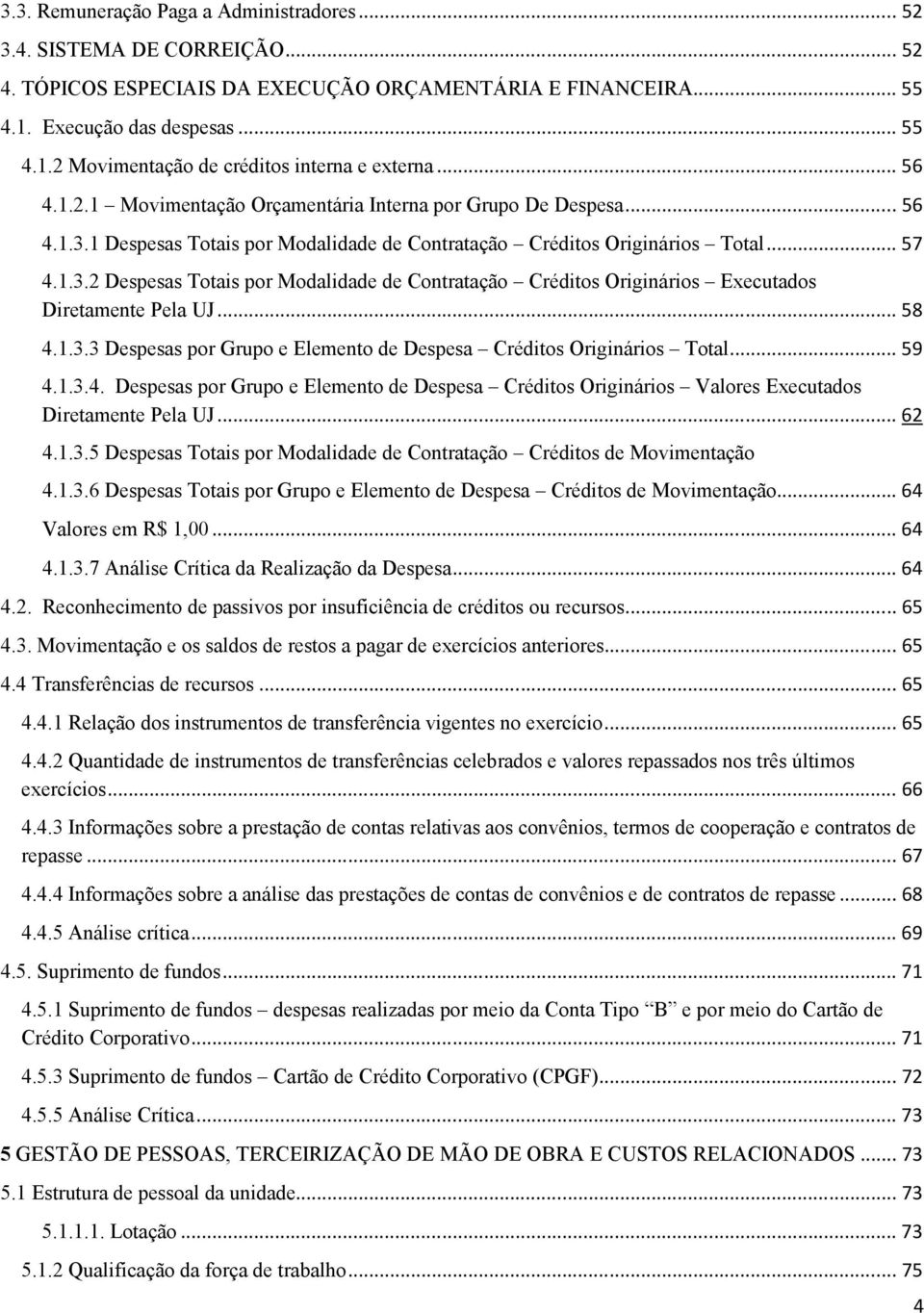 .. 58 4.1.3.3 Despesas por Grupo e Elemento de Despesa Créditos Originários Total... 59 4.1.3.4. Despesas por Grupo e Elemento de Despesa Créditos Originários Valores Executados Diretamente Pela UJ.