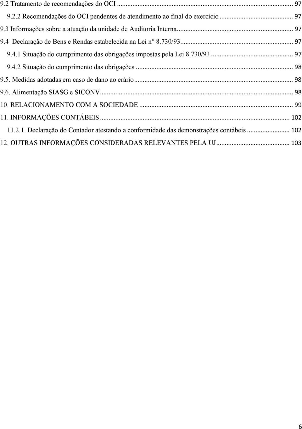 .. 98 9.5. Medidas adotadas em caso de dano ao erário... 98 9.6. Alimentação SIASG e SICONV... 98 10. RELACIONAMENTO COM A SOCIEDADE... 99 11. INFORMAÇÕES CONTÁBEIS... 102 11.2.1. Declaração do Contador atestando a conformidade das demonstrações contábeis.