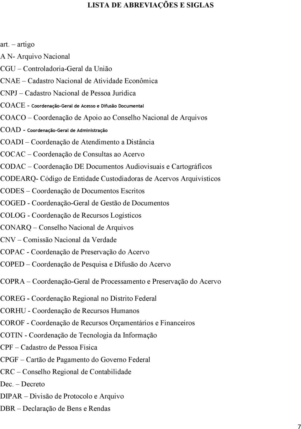 Documental COACO Coordenação de Apoio ao Conselho Nacional de Arquivos COAD - Coordenação-Geral de Administração COADI Coordenação de Atendimento a Distância COCAC Coordenação de Consultas ao Acervo