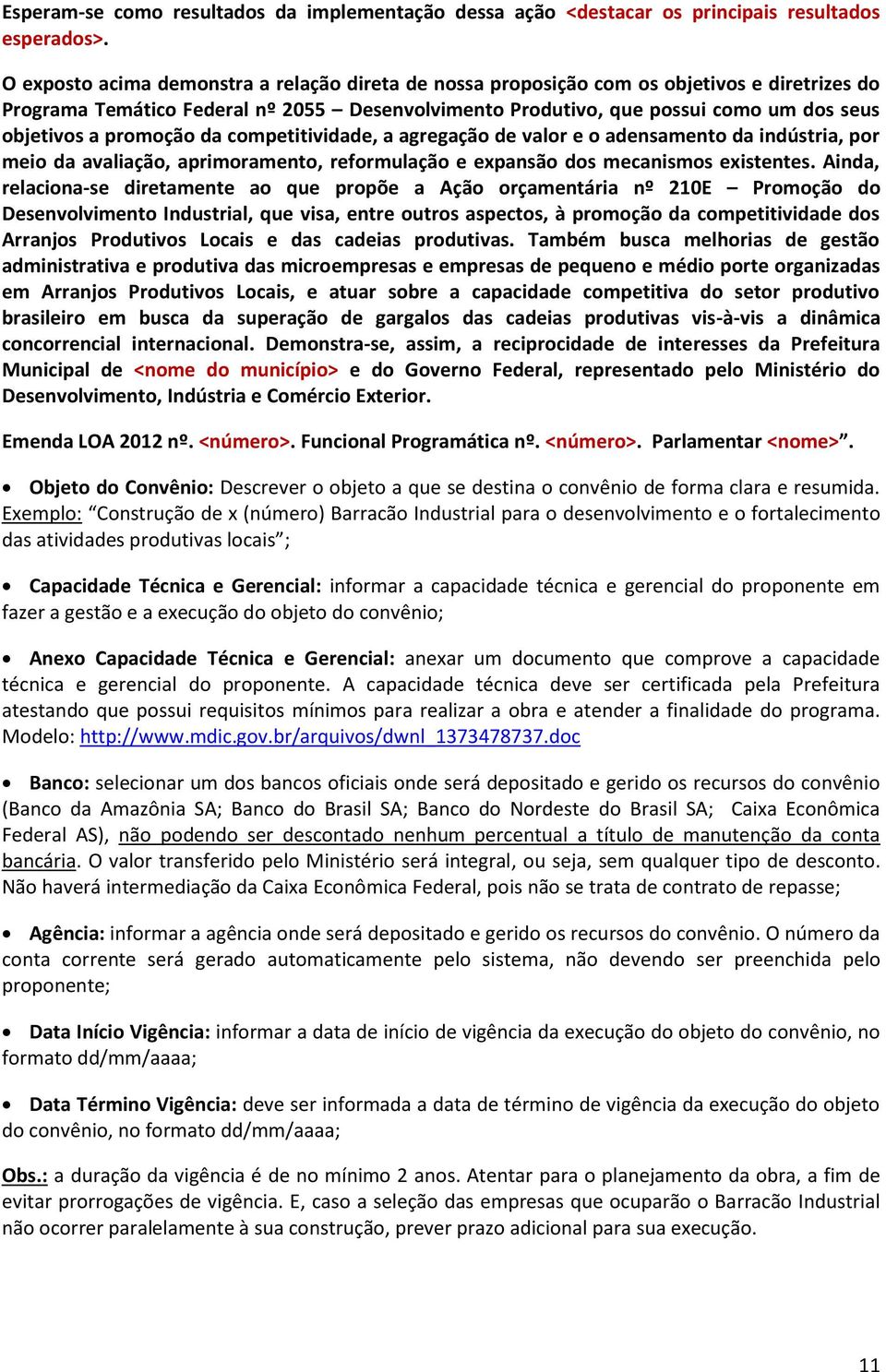 promoção da competitividade, a agregação de valor e o adensamento da indústria, por meio da avaliação, aprimoramento, reformulação e expansão dos mecanismos existentes.