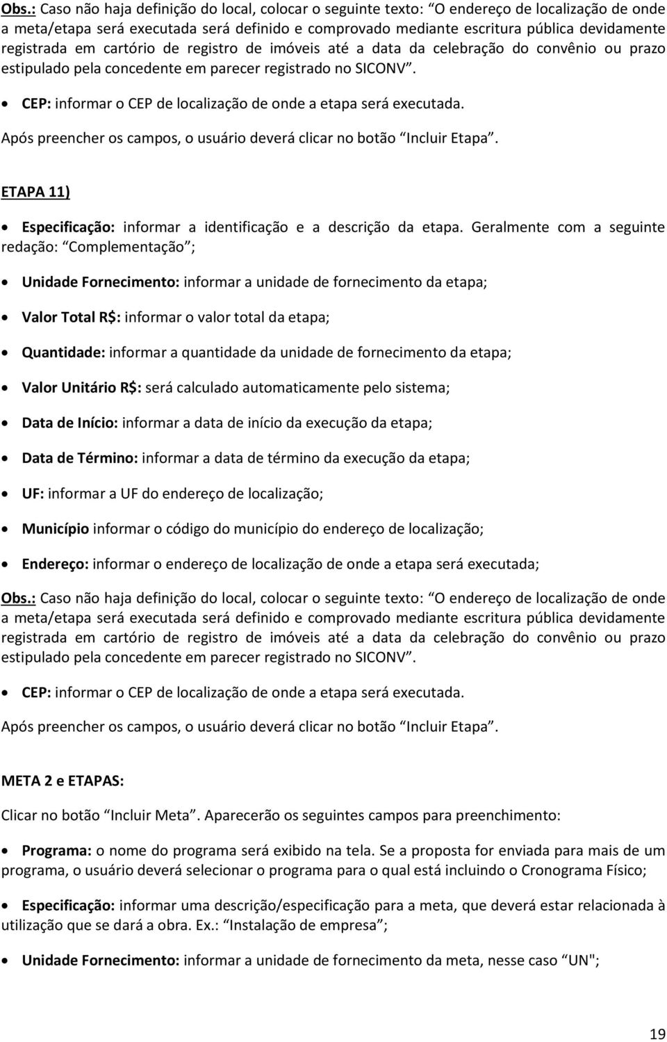 Geralmente com a seguinte redação: Complementação ; Unidade Fornecimento: informar a unidade de fornecimento da etapa; Valor Total R$: informar o valor total da etapa; Quantidade: informar a