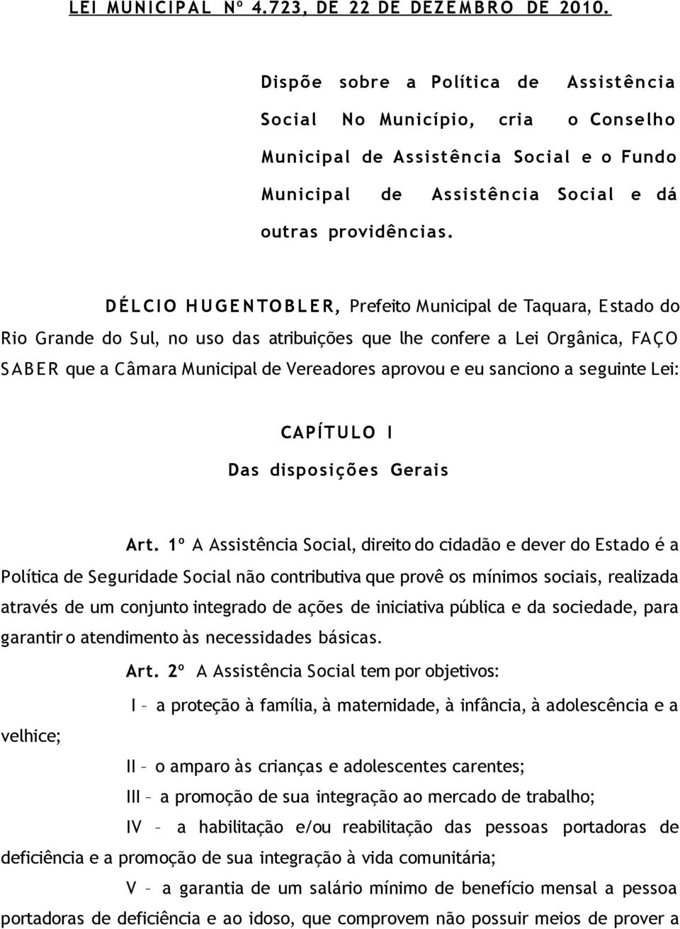 D ÉL CIO H U G E N TO B L E R, Prefeito Municipal de Taquara, Estado do Rio Grande do Sul, no uso das atribuições que lhe confere a Lei Orgânica, FAÇO S AB E R que a Câmara Municipal de Vereadores