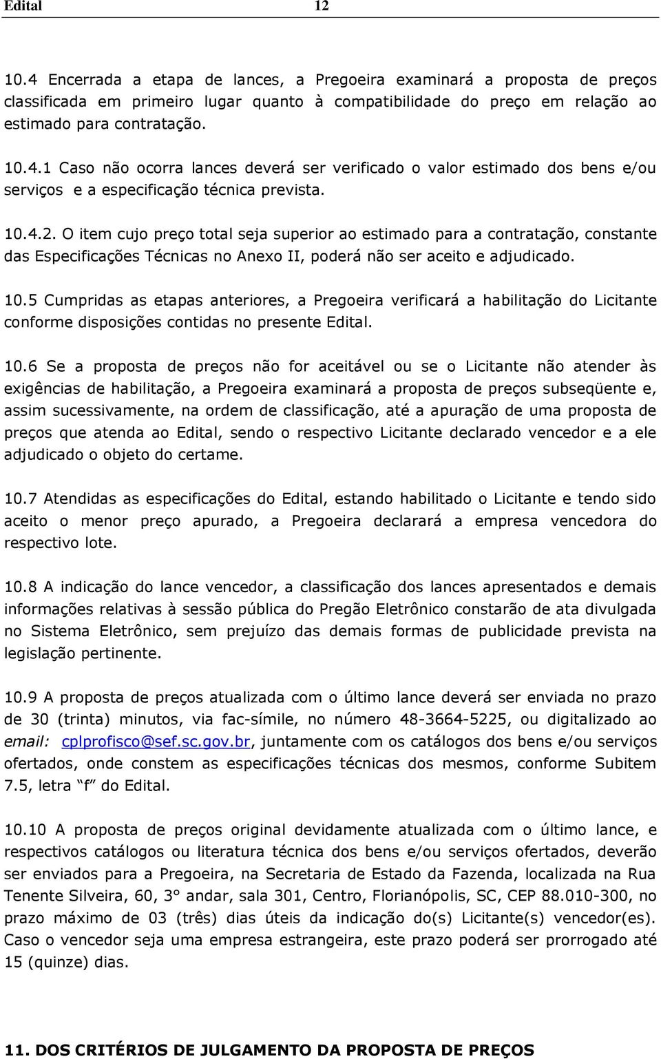 5 Cumpridas as etapas anteriores, a Pregoeira verificará a habilitação do Licitante conforme disposições contidas no presente Edital. 10.