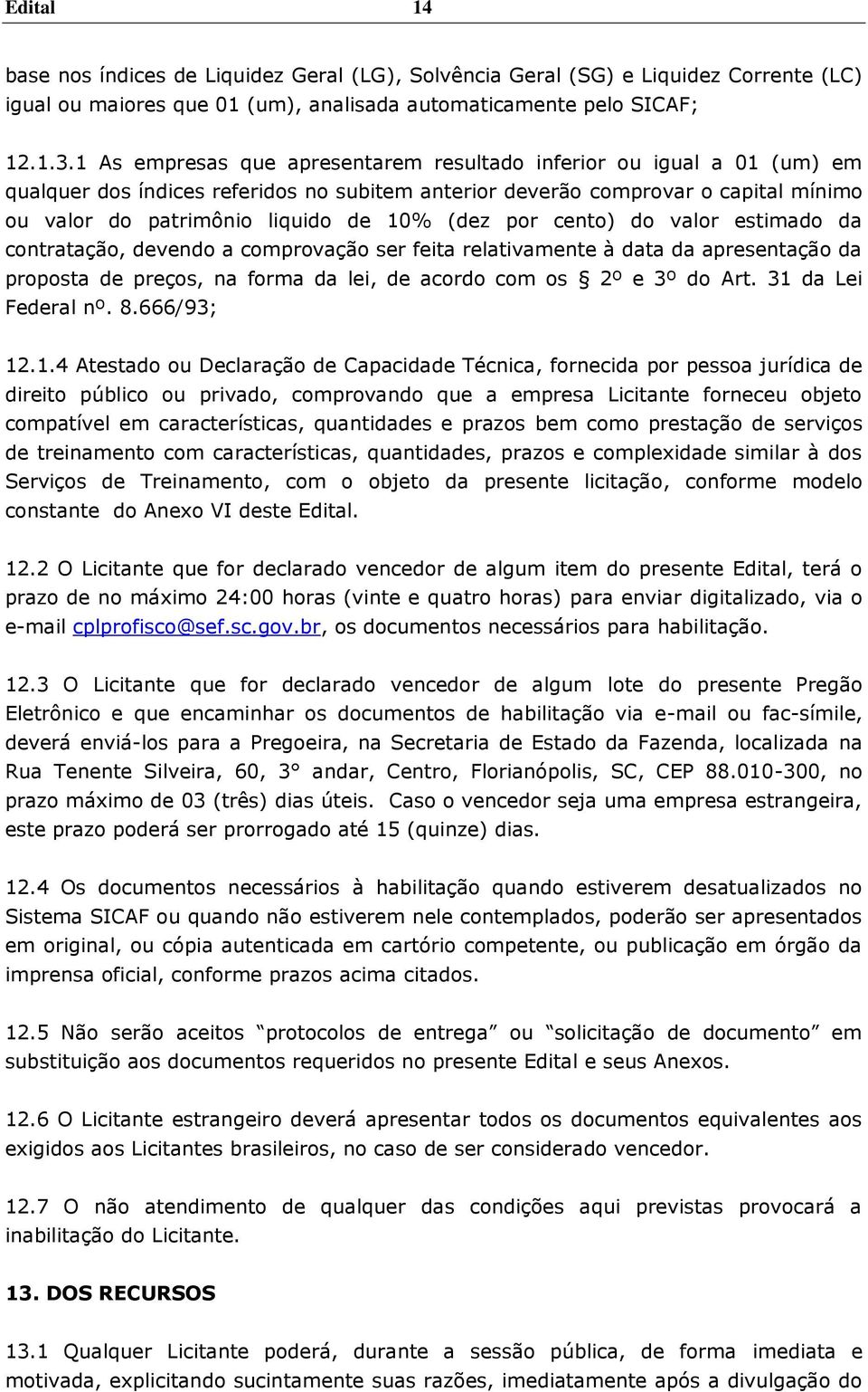 (dez por cento) do valor estimado da contratação, devendo a comprovação ser feita relativamente à data da apresentação da proposta de preços, na forma da lei, de acordo com os 2º e 3º do Art.