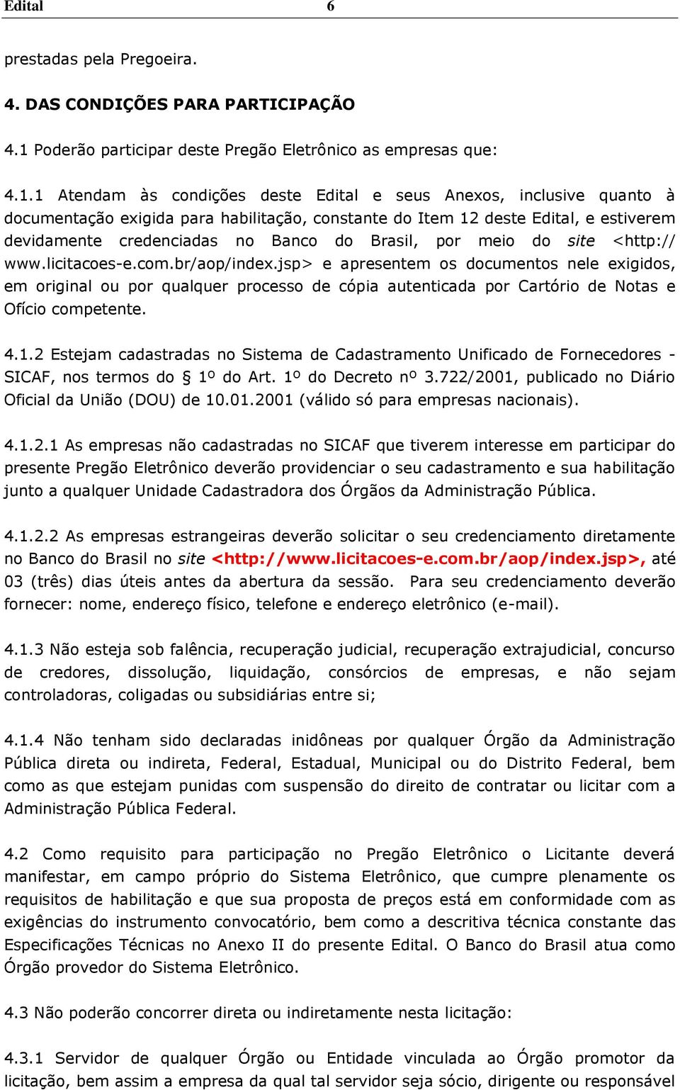 1 Atendam às condições deste Edital e seus Anexos, inclusive quanto à documentação exigida para habilitação, constante do Item 12 deste Edital, e estiverem devidamente credenciadas no Banco do