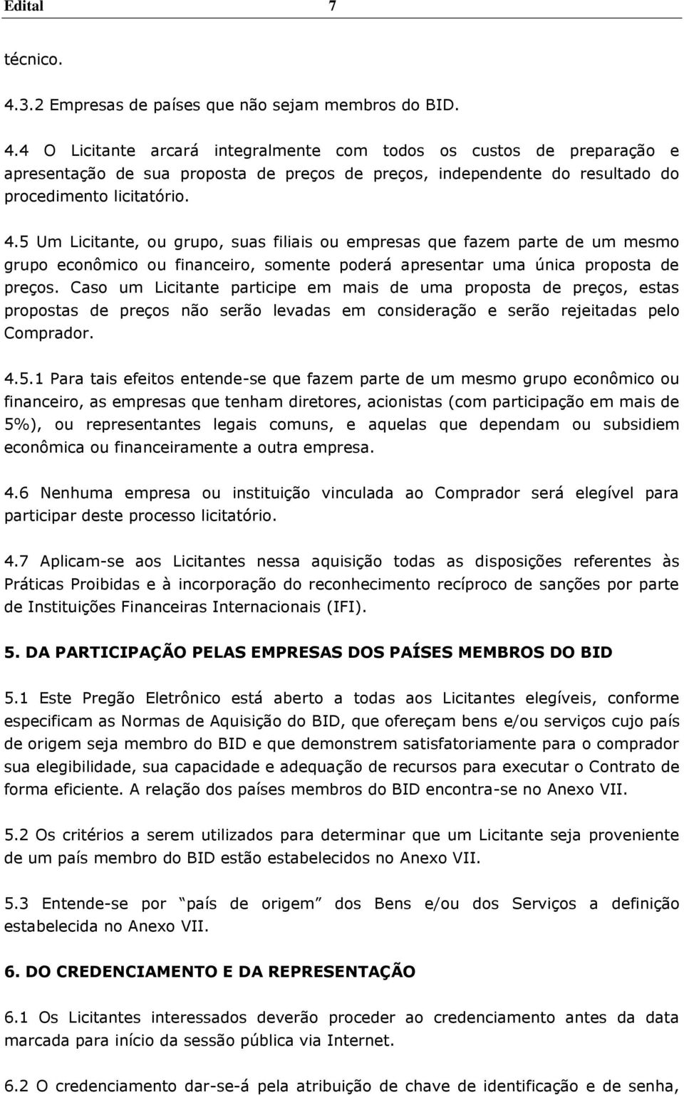 Caso um Licitante participe em mais de uma proposta de preços, estas propostas de preços não serão levadas em consideração e serão rejeitadas pelo Comprador. 4.5.