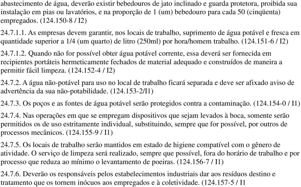 (124.151-6 / I2) 24.7.1.2. Quando não for possível obter água potável corrente, essa deverá ser fornecida em recipientes portáteis hermeticamente fechados de material adequado e construídos de