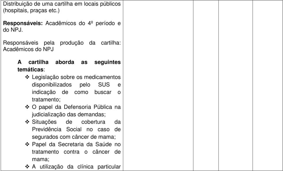 disponibilizados pelo SUS e indicação de como buscar o tratamento; O papel da Defensoria Pública na judicialização das demandas; Situações de