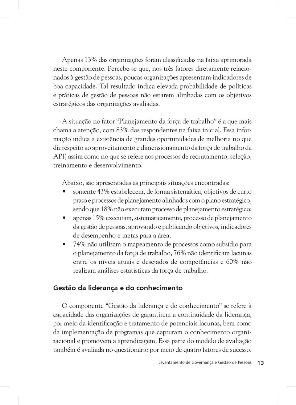 Tal resultado indica elevada probabilidade de políticas e práticas de gestão de pessoas não estarem alinhadas com os objetivos estratégicos das organizações avaliadas.