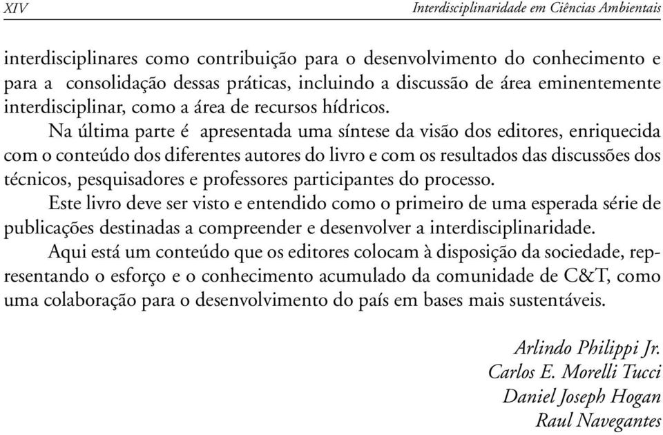 Na última parte é apresentada uma síntese da visão dos editores, enriquecida com o conteúdo dos diferentes autores do livro e com os resultados das discussões dos técnicos, pesquisadores e