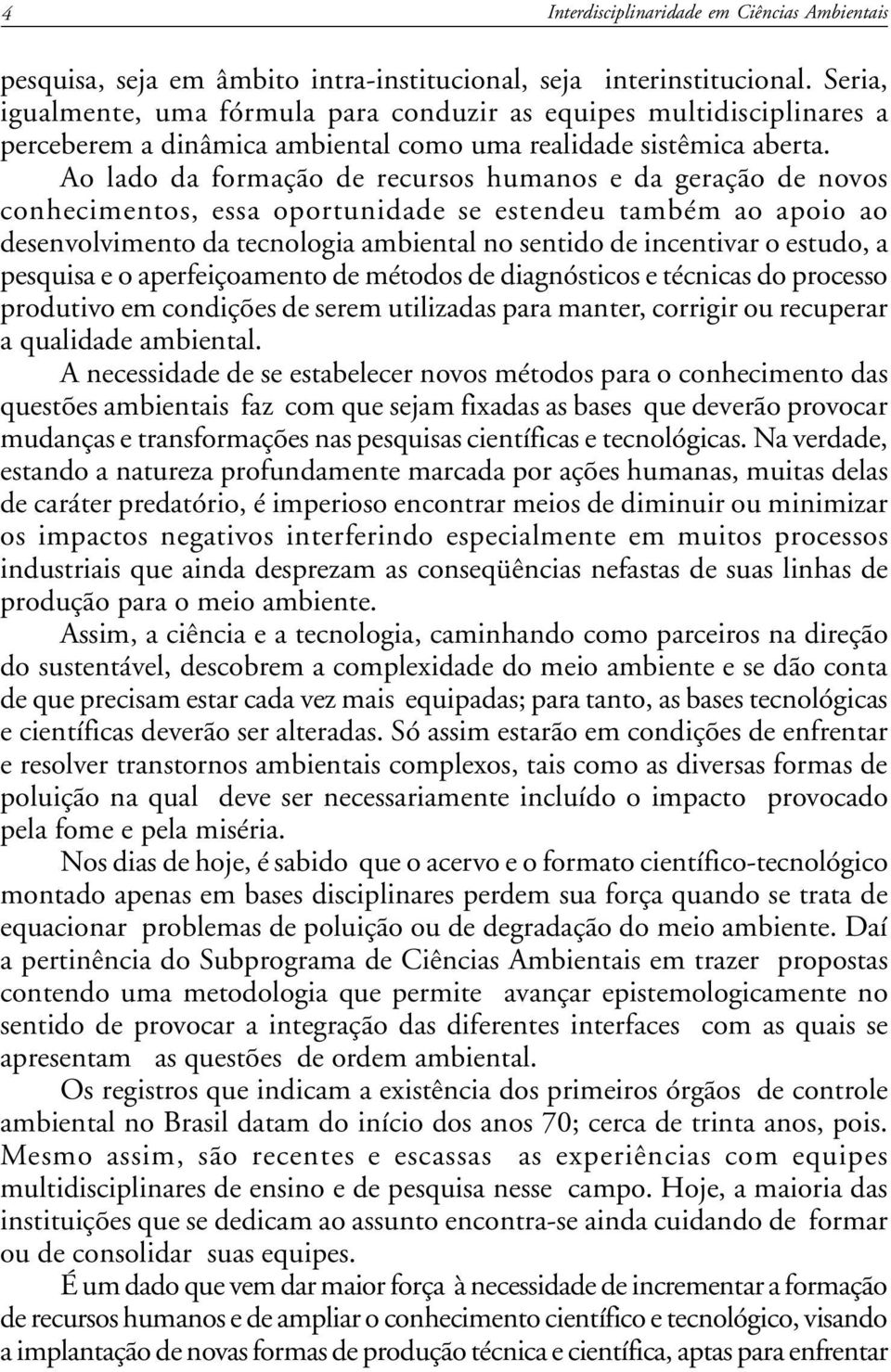 Ao lado da formação de recursos humanos e da geração de novos conhecimentos, essa oportunidade se estendeu também ao apoio ao desenvolvimento da tecnologia ambiental no sentido de incentivar o