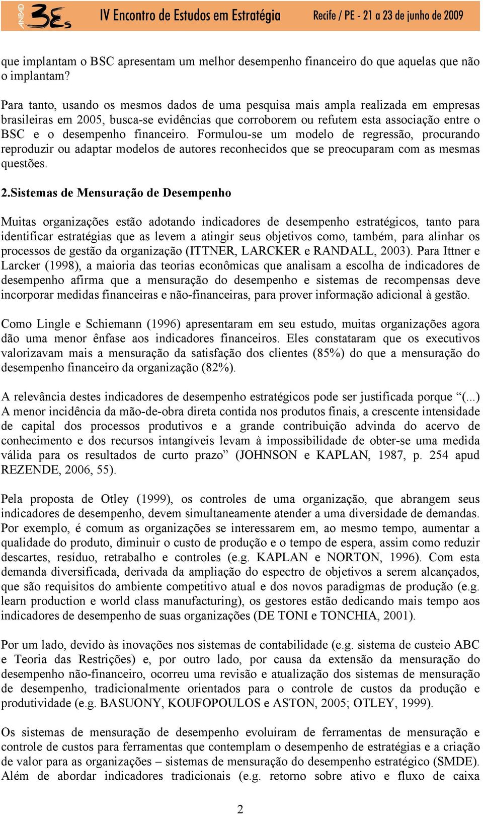 financeiro. Formulou-se um modelo de regressão, procurando reproduzir ou adaptar modelos de autores reconhecidos que se preocuparam com as mesmas questões. 2.