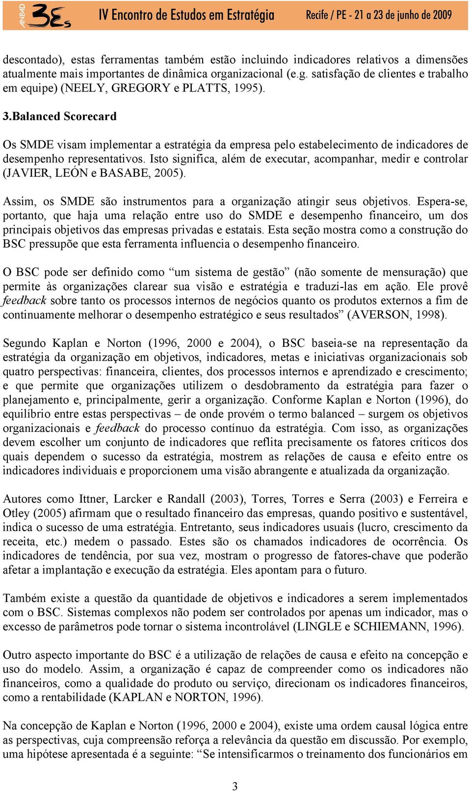 Balanced Scorecard Os SMDE visam implementar a estratégia da empresa pelo estabelecimento de indicadores de desempenho representativos.