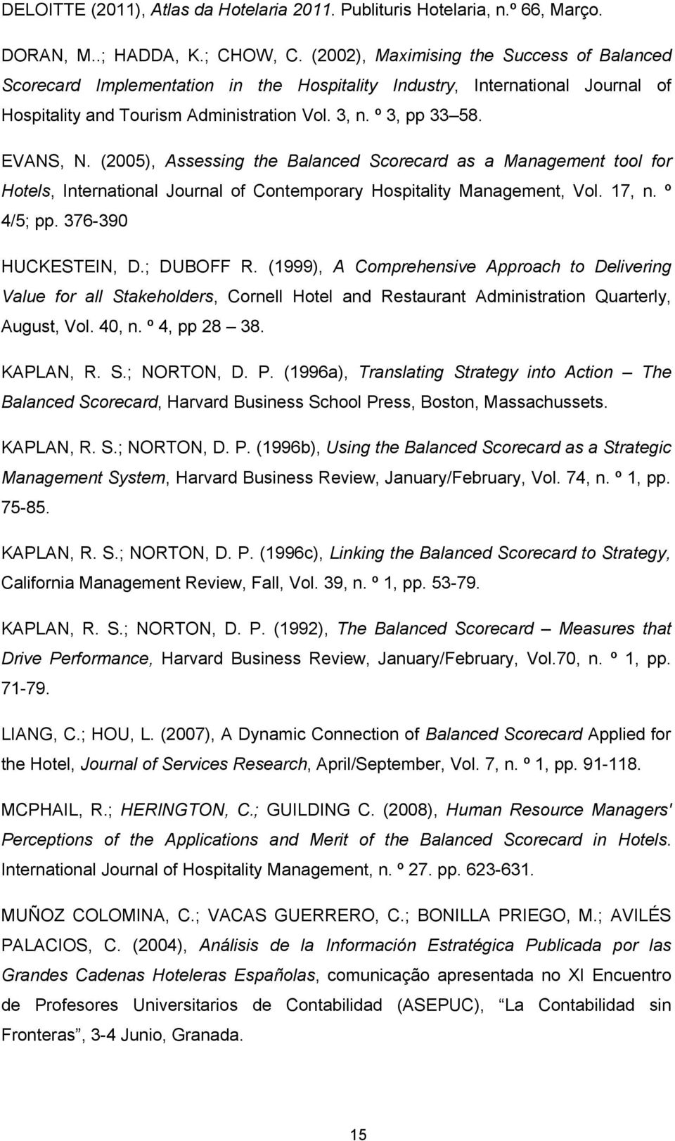 (2005), Assessing the Balanced Scorecard as a Management tool for Hotels, International Journal of Contemporary Hospitality Management, Vol. 17, n. º 4/5; pp. 376-390 HUCKESTEIN, D.; DUBOFF R.