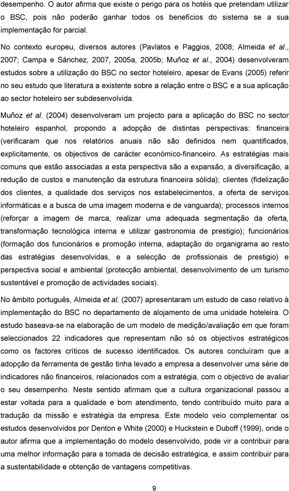 , 2004) desenvolveram estudos sobre a utilização do BSC no sector hoteleiro, apesar de Evans (2005) referir no seu estudo que literatura a existente sobre a relação entre o BSC e a sua aplicação ao