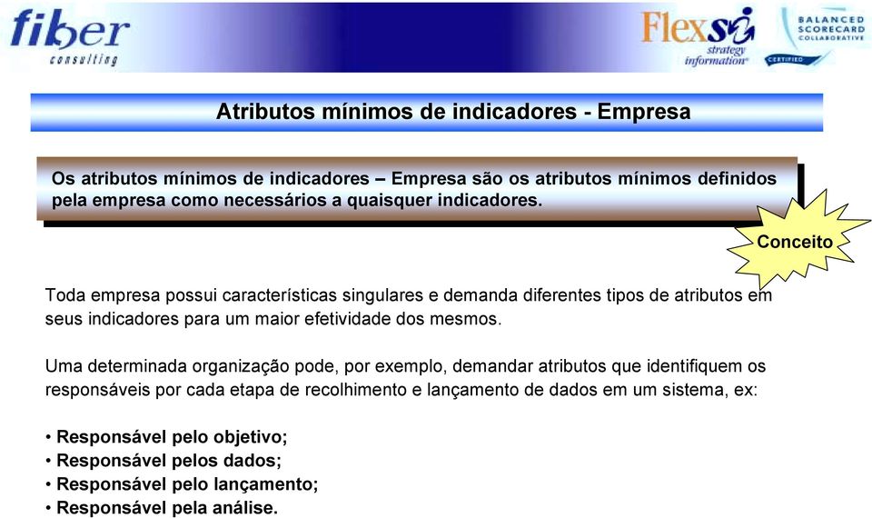 Conceito Toda empresa possui características singulares e demanda diferentes tipos de atributos em seus indicadores para um maior efetividade dos