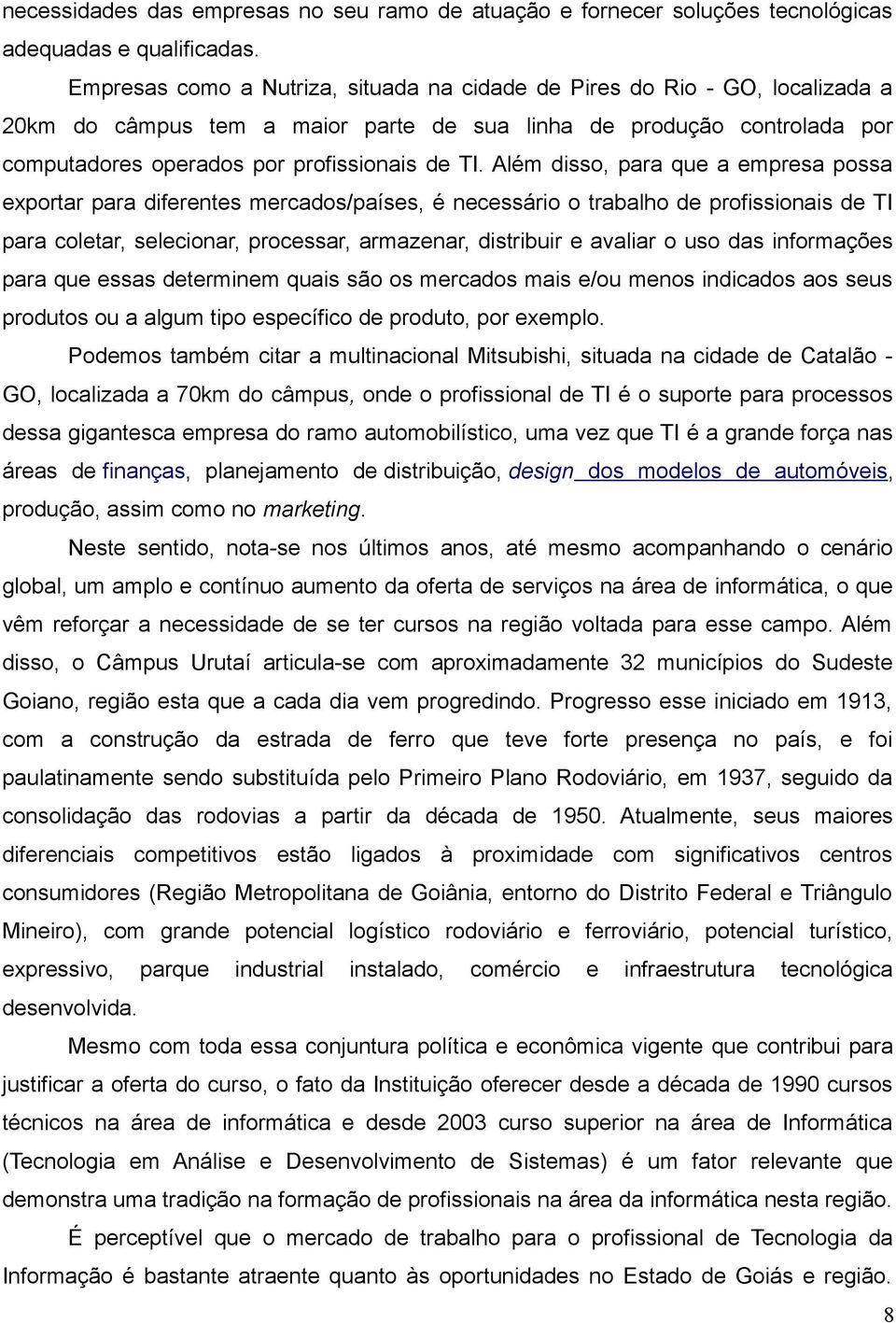 Além disso, para que a empresa possa exportar para diferentes mercados/países, é necessário o trabalho de profissionais de TI para coletar, selecionar, processar, armazenar, distribuir e avaliar o