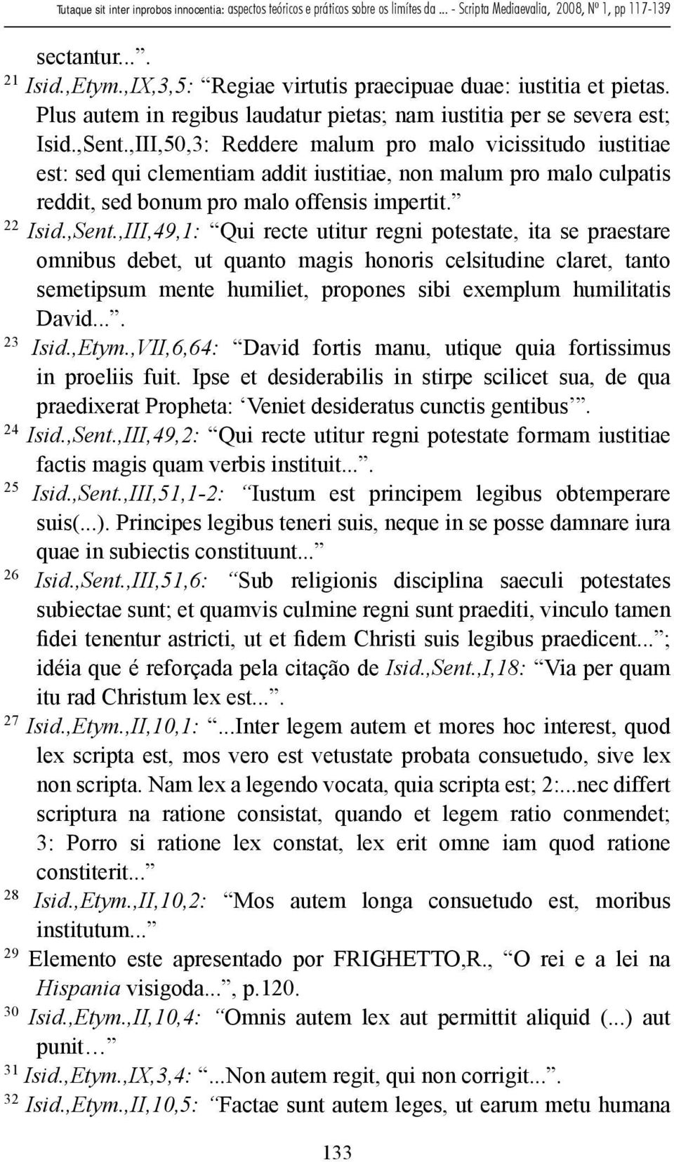 ,III,49,1: Qui recte utitur regni potestate, ita se praestare omnibus debet, ut quanto magis honoris celsitudine claret, tanto semetipsum mente humiliet, propones sibi exemplum humilitatis David.