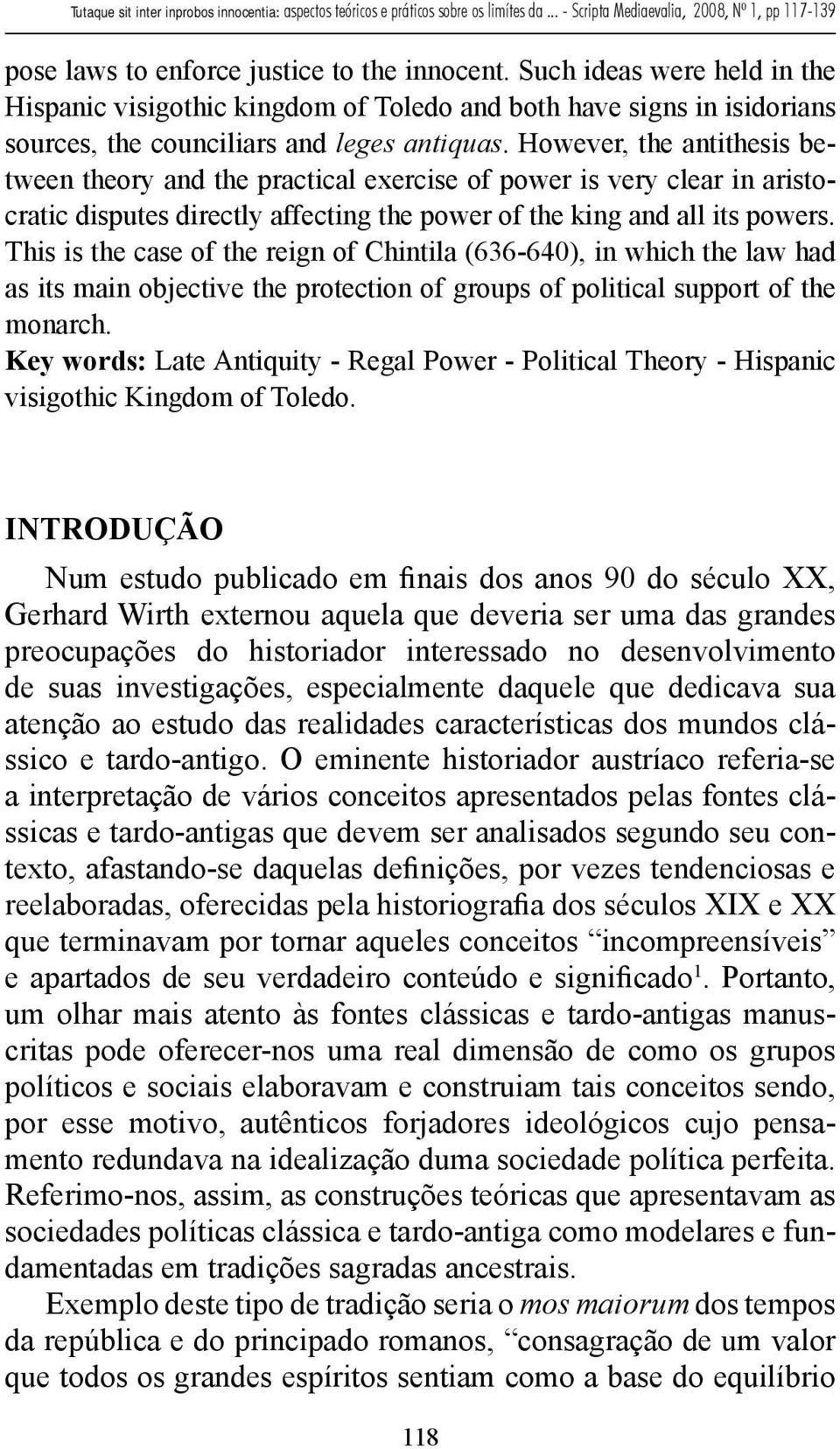 This is the case of the reign of Chintila (636-640), in which the law had as its main objective the protection of groups of political support of the monarch.