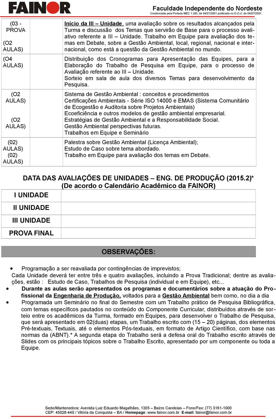 Distribuição dos Cronogramas para Apresentação das Equipes, para a Elaboração do Trabalho de Pesquisa em Equipe, para o processo de Avaliação referente ao III Unidade.