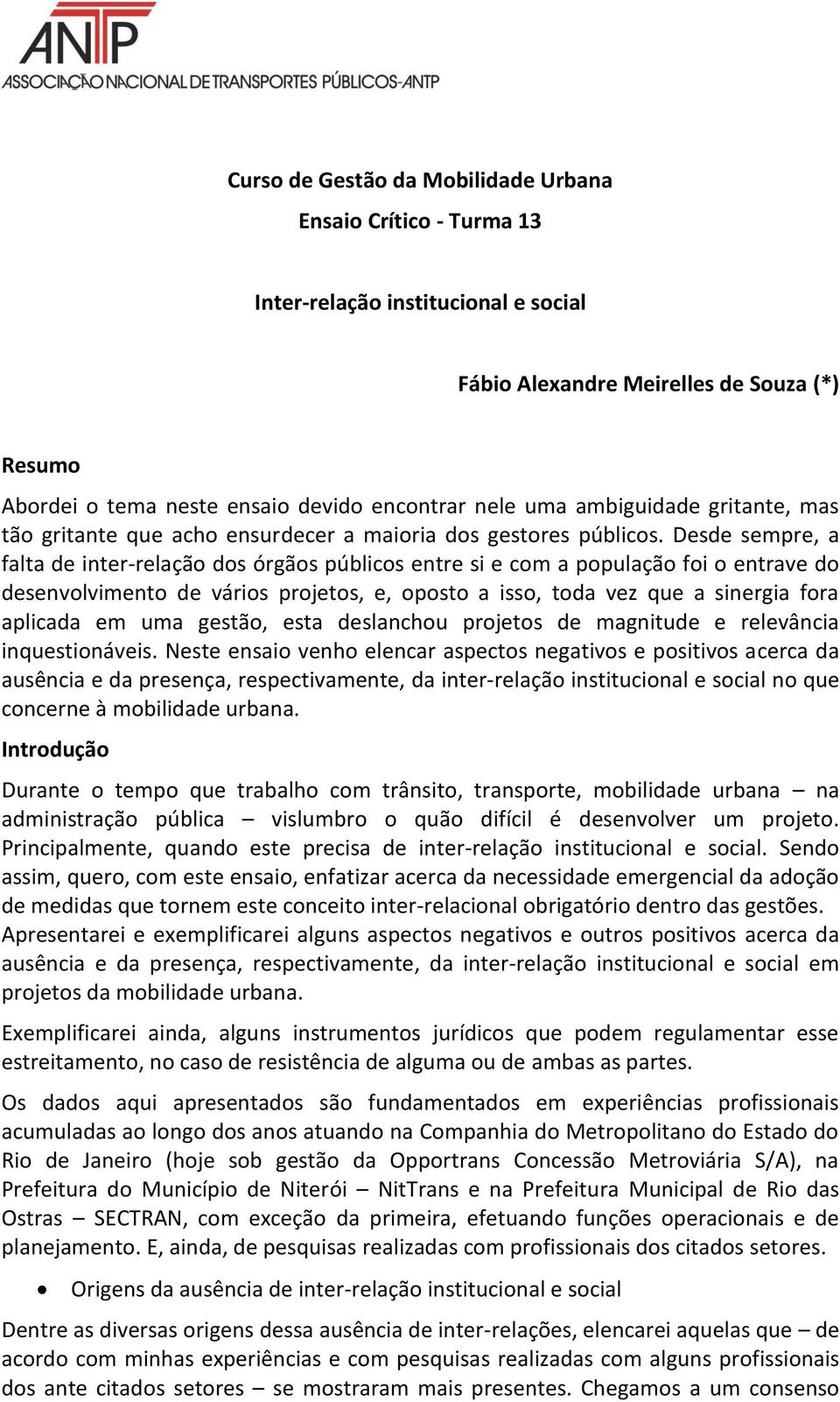 Desde sempre, a falta de inter-relação dos órgãos públicos entre si e com a população foi o entrave do desenvolvimento de vários projetos, e, oposto a isso, toda vez que a sinergia fora aplicada em