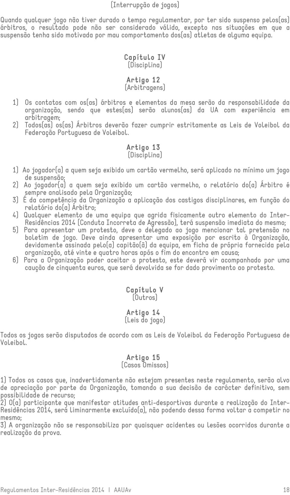 Capítulo IV (Disciplina) Artigo 12º (Arbitragens) 1) Os contatos com os(as) árbitros e elementos da mesa serão da responsabilidade da organização, sendo que estes(as) serão alunos(as) da UA com