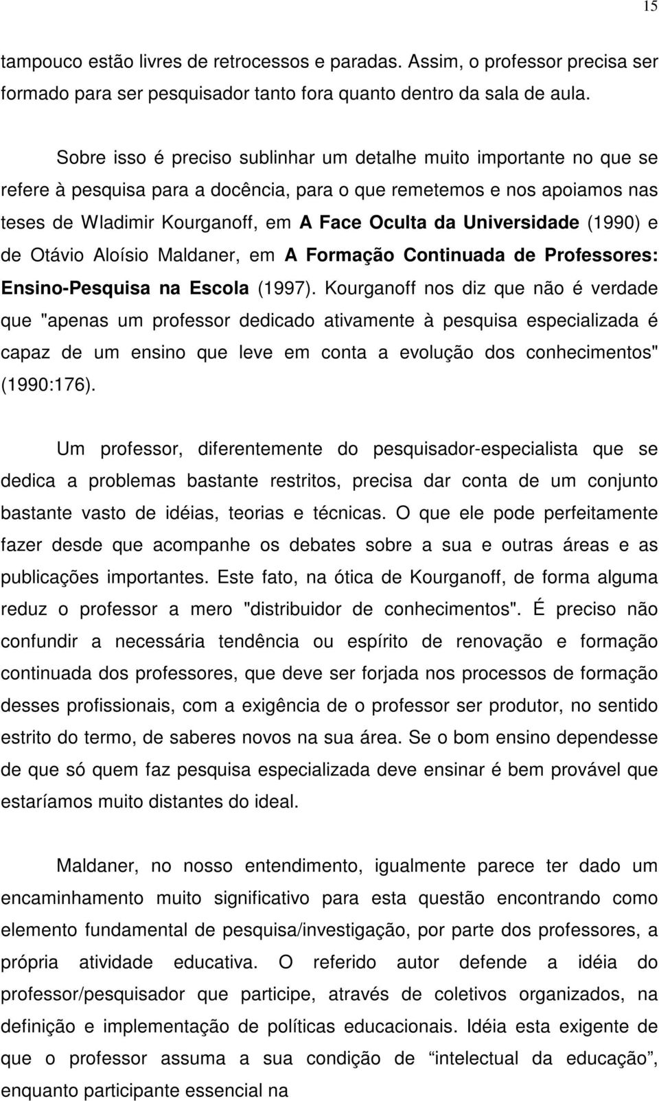 Universidade (1990) e de Otávio Aloísio Maldaner, em A Formação Continuada de Professores: Ensino-Pesquisa na Escola (1997).