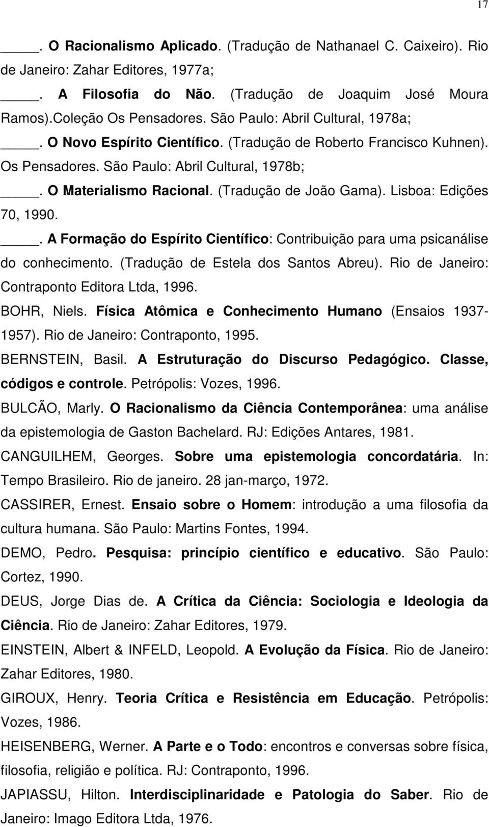 (Tradução de João Gama). Lisboa: Edições 70, 1990.. A Formação do Espírito Científico: Contribuição para uma psicanálise do conhecimento. (Tradução de Estela dos Santos Abreu).