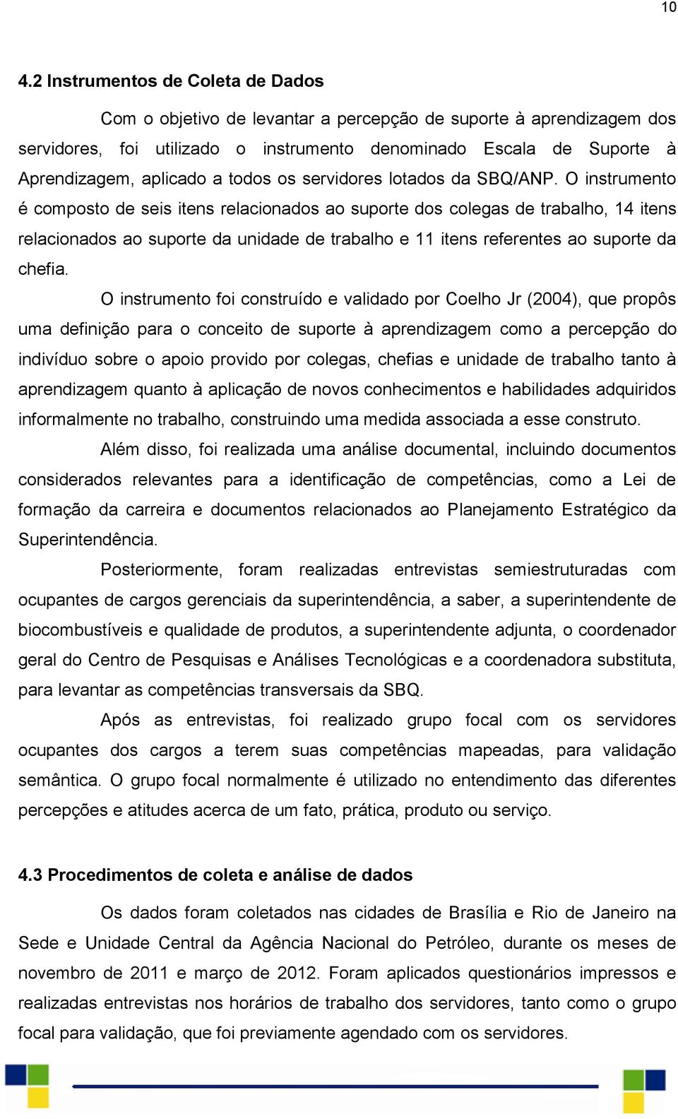 O instrumento é composto de seis itens relacionados ao suporte dos colegas de trabalho, 14 itens relacionados ao suporte da unidade de trabalho e 11 itens referentes ao suporte da chefia.