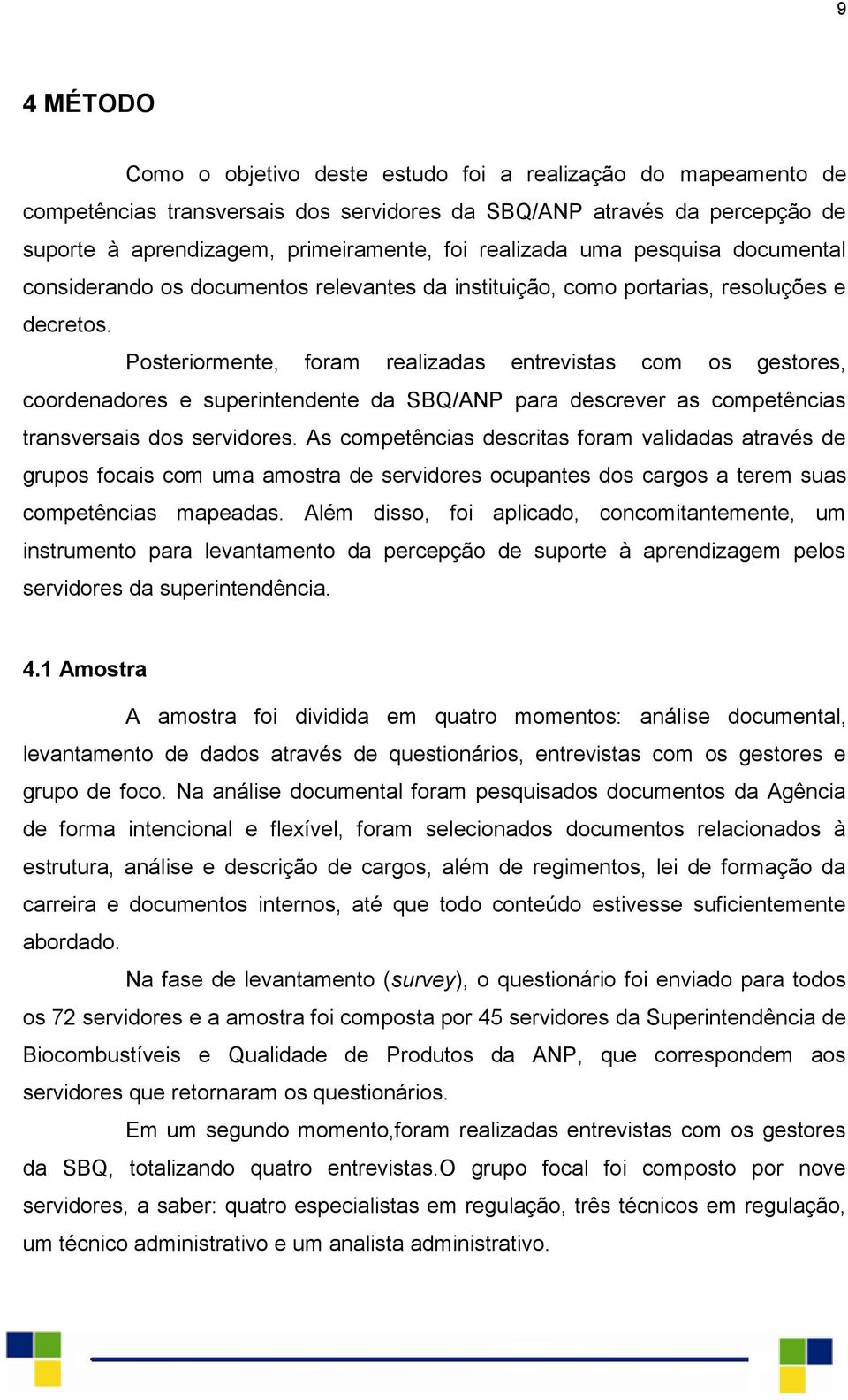 Posteriormente, foram realizadas entrevistas com os gestores, coordenadores e superintendente da SBQ/ANP para descrever as competências transversais dos servidores.