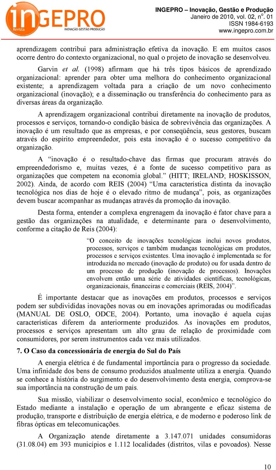 conhecimento organizacional (inovação); e a disseminação ou transferência do conhecimento para as diversas áreas da organização.