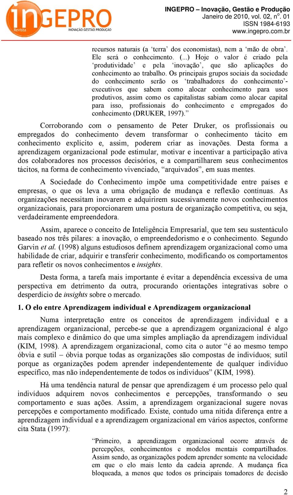 sabiam como alocar capital para isso, profissionais do conhecimento e empregados do conhecimento (DRUKER, 1997).