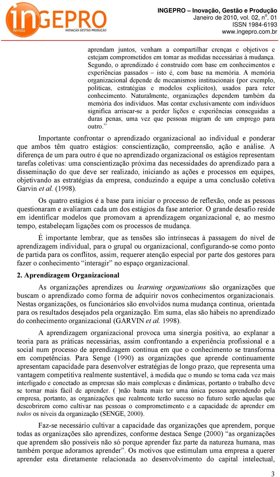 A memória organizacional depende de mecanismos institucionais (por exemplo, políticas, estratégias e modelos explícitos), usados para reter conhecimento.