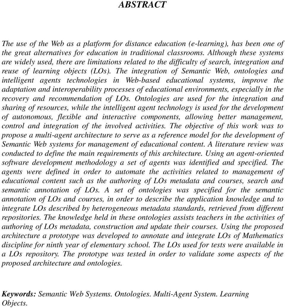 The integration of Semantic Web, ontologies and intelligent agents technologies in Web-based educational systems, improve the adaptation and interoperability processes of educational environments,