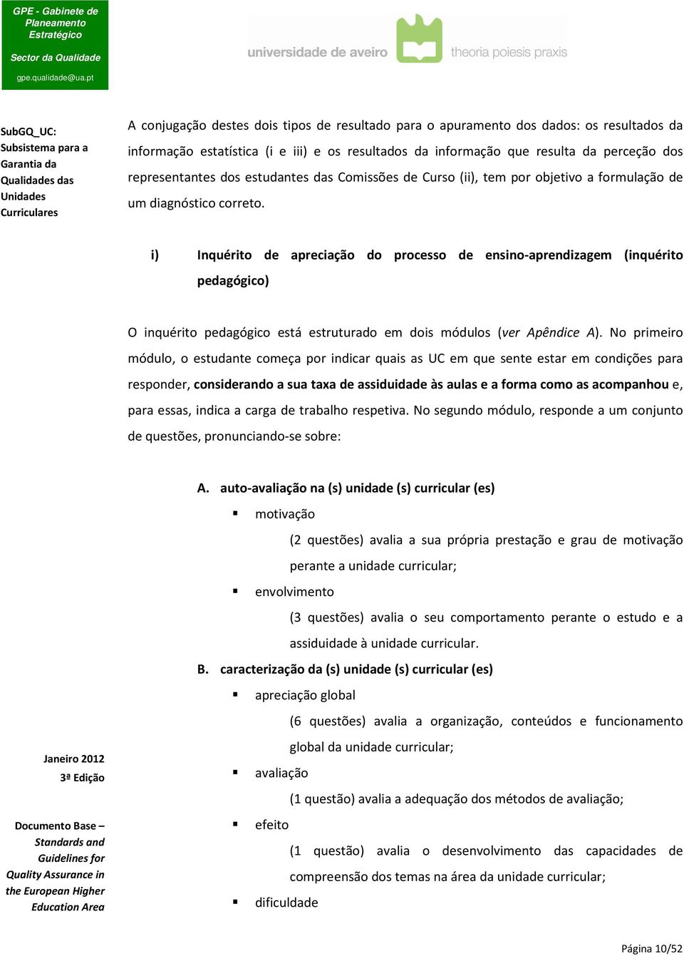 i) Inquérito de apreciação do processo de ensino-aprendizagem (inquérito pedagógico) O inquérito pedagógico está estruturado em dois módulos (ver Apêndice A).