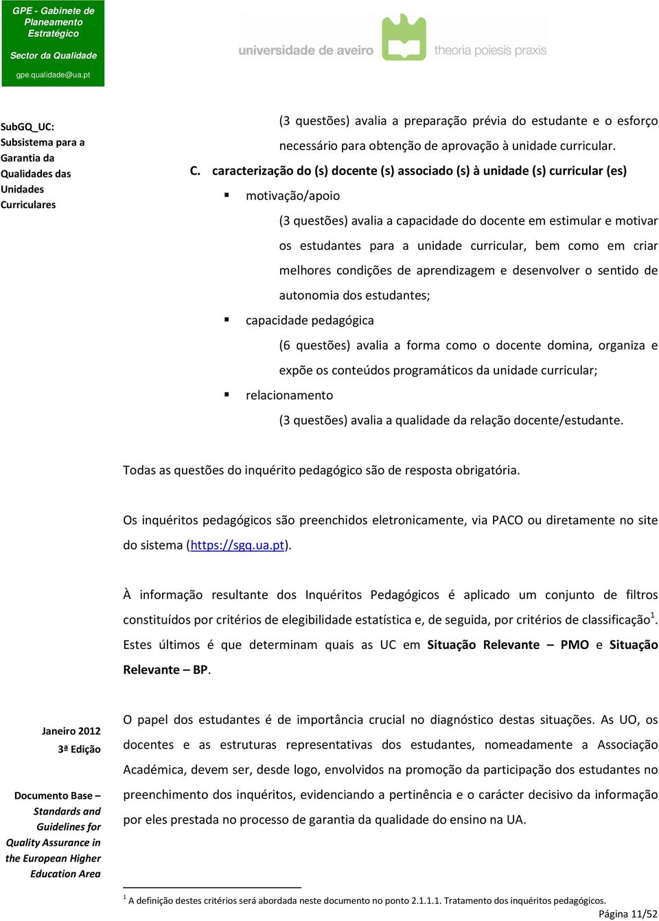 curricular, bem como em criar melhores condições de aprendizagem e desenvolver o sentido de autonomia dos estudantes; capacidade pedagógica (6 questões) avalia a forma como o docente domina, organiza