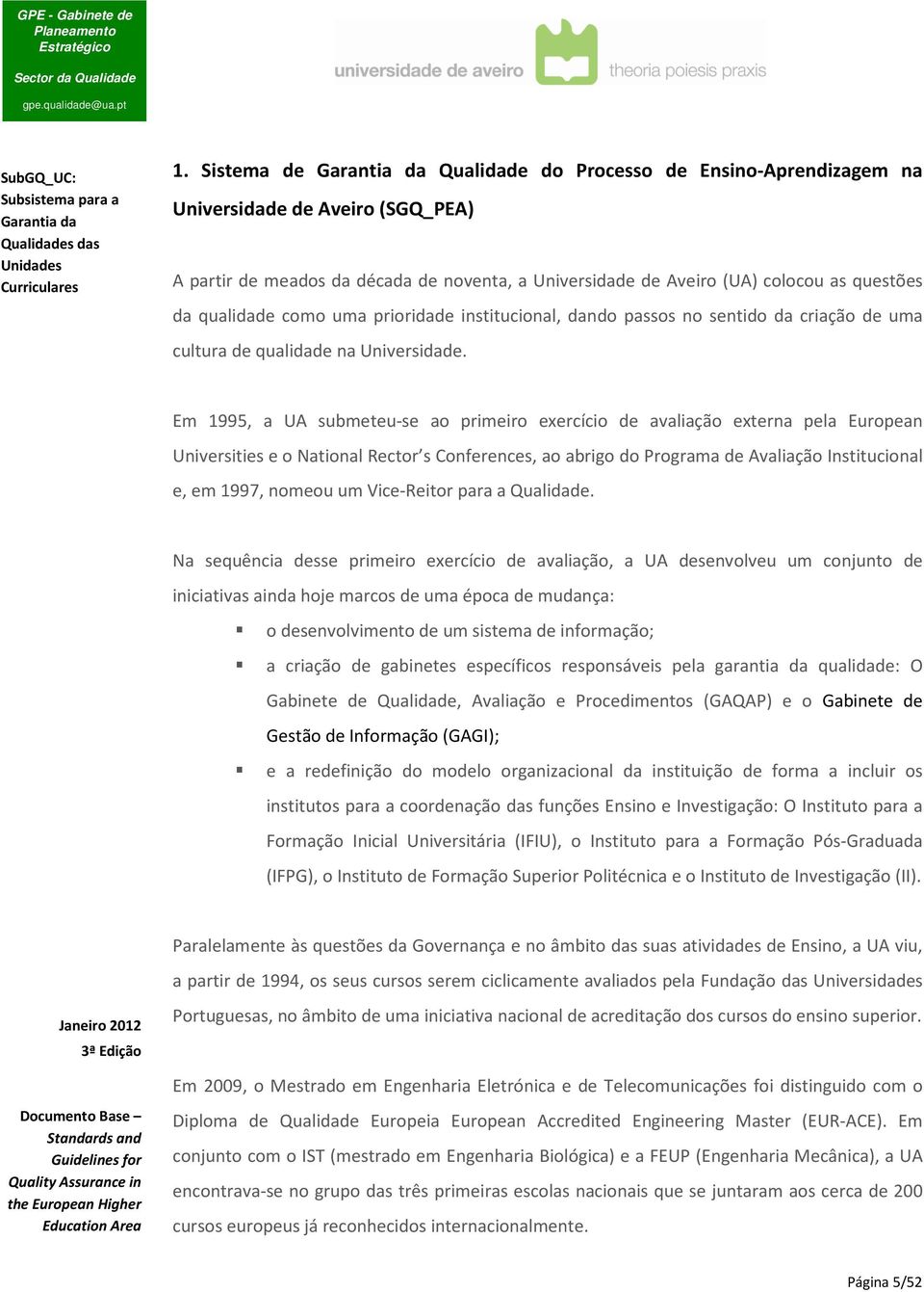 Em 1995, a UA submeteu-se ao primeiro exercício de avaliação externa pela European Universities e o National Rector s Conferences, ao abrigo do Programa de Avaliação Institucional e, em 1997, nomeou