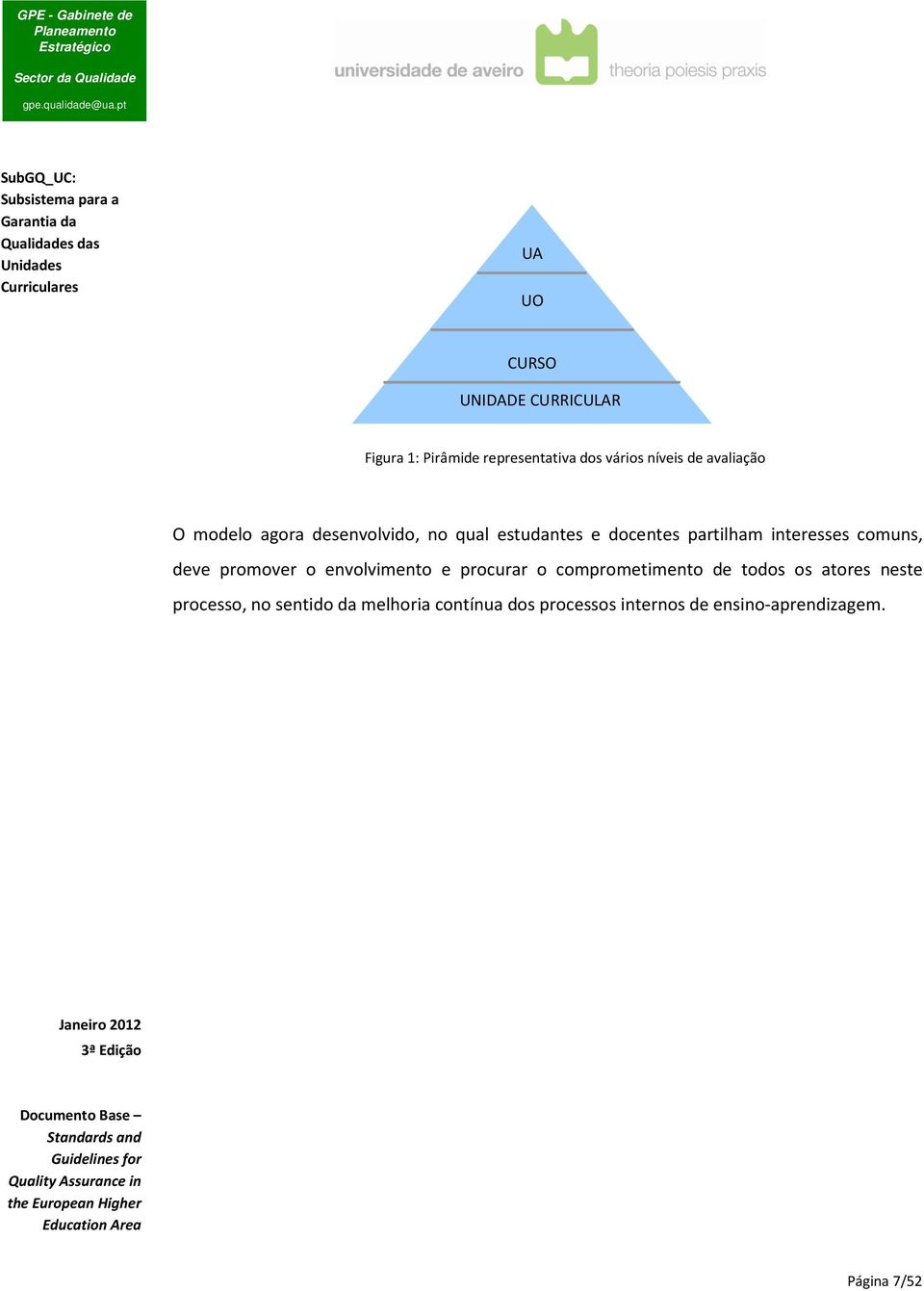 comuns, deve promover o envolvimento e procurar o comprometimento de todos os atores neste