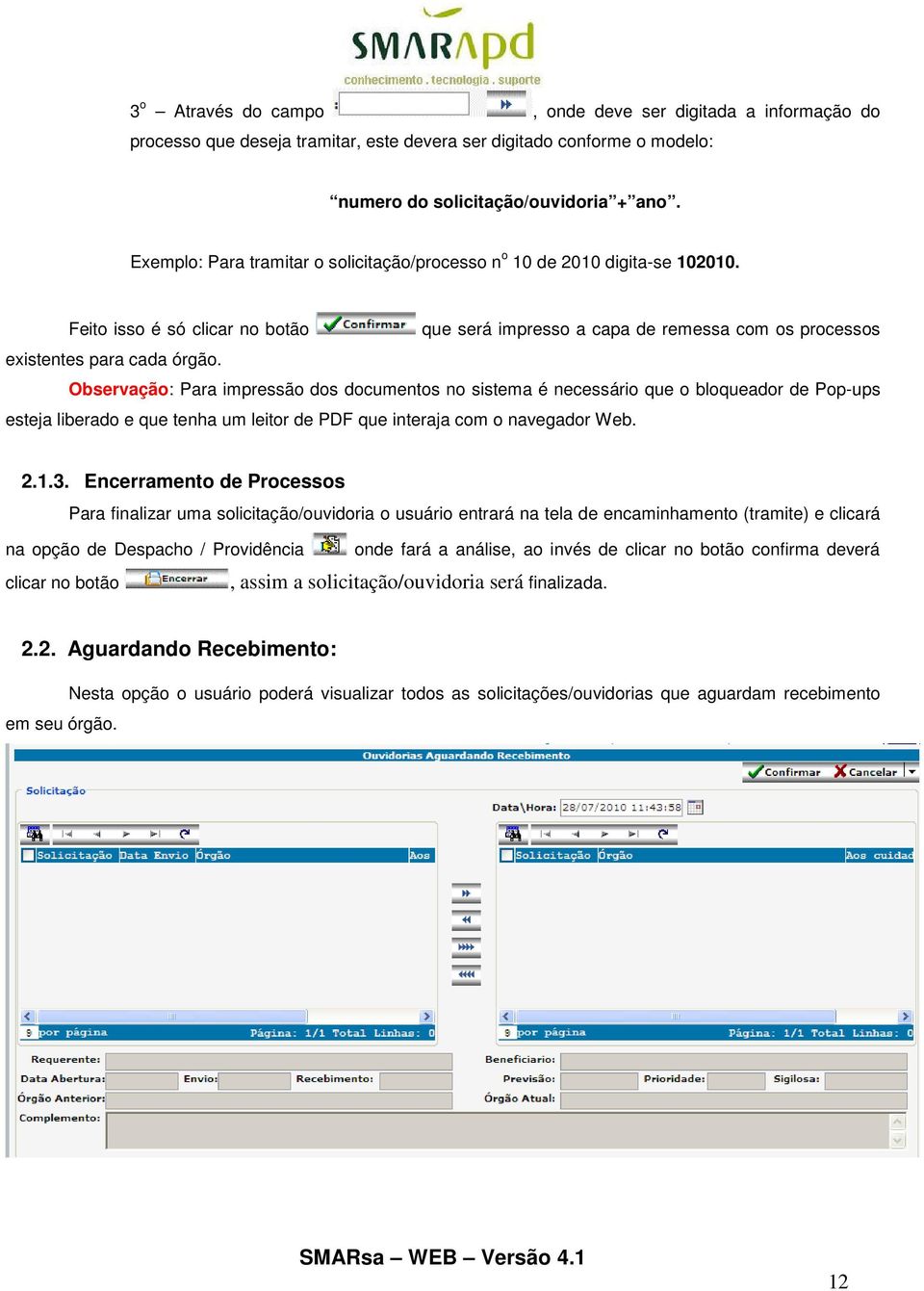 Observação: Para impressão dos documentos no sistema é necessário que o bloqueador de Pop-ups esteja liberado e que tenha um leitor de PDF que interaja com o navegador Web. 2.1.3.