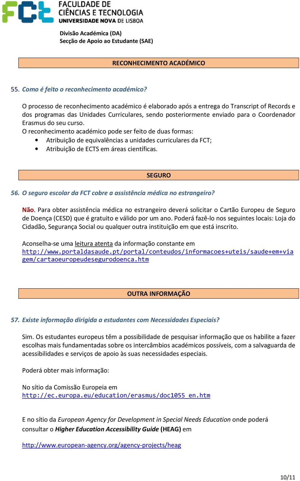 curso. O reconhecimento académico pode ser feito de duas formas: Atribuição de equivalências a unidades curriculares da FCT; Atribuição de ECTS em áreas científicas. SEGURO 56.