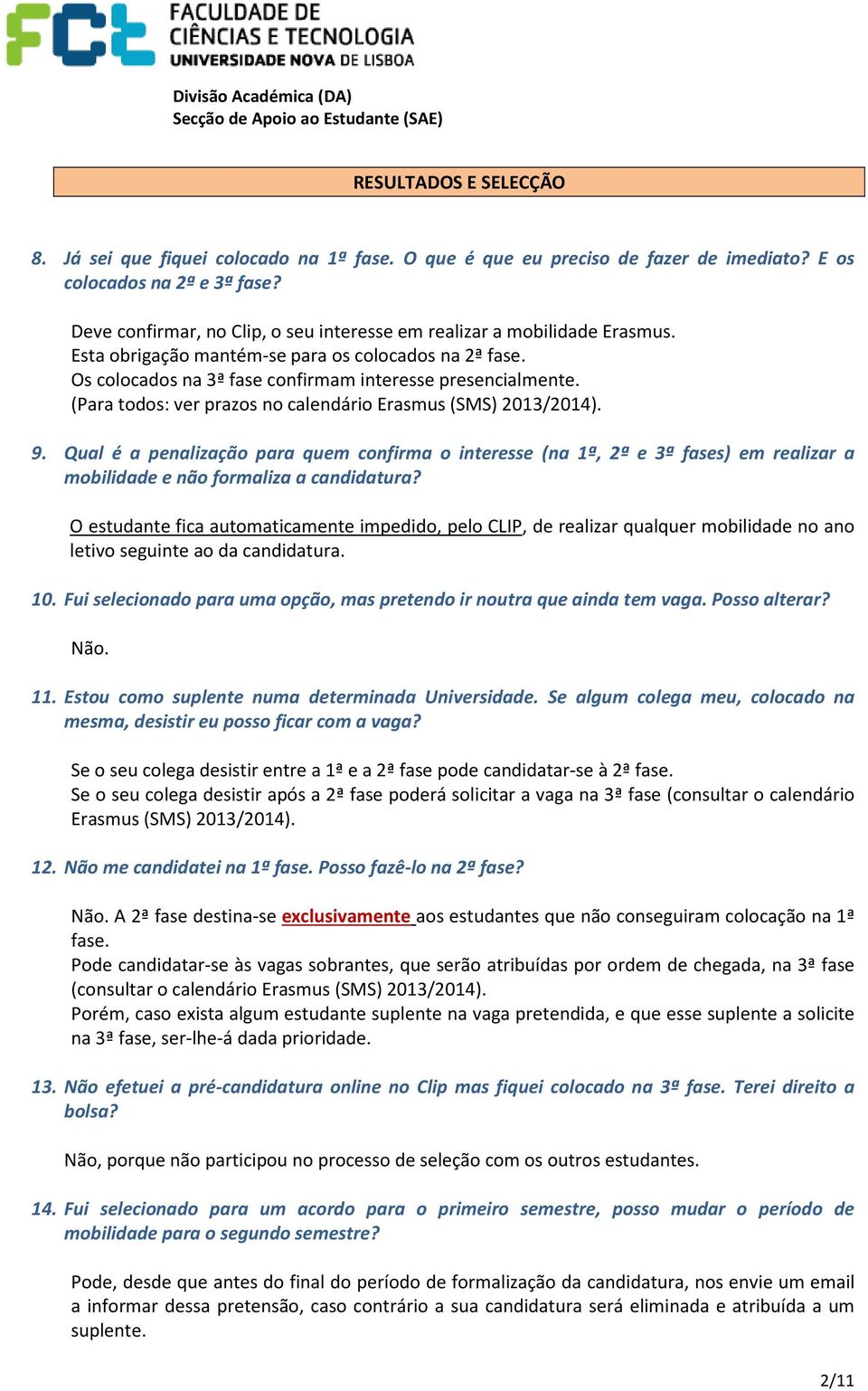 (Para todos: ver prazos no calendário Erasmus (SMS) 2013/2014). 9. Qual é a penalização para quem confirma o interesse (na 1ª, 2ª e 3ª fases) em realizar a mobilidade e não formaliza a candidatura?