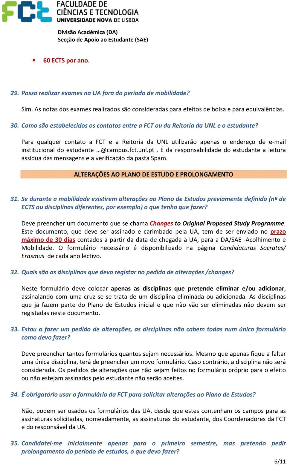 Para qualquer contato a FCT e a Reitoria da UNL utilizarão apenas o endereço de e-mail institucional do estudante @campus.fct.unl.pt.