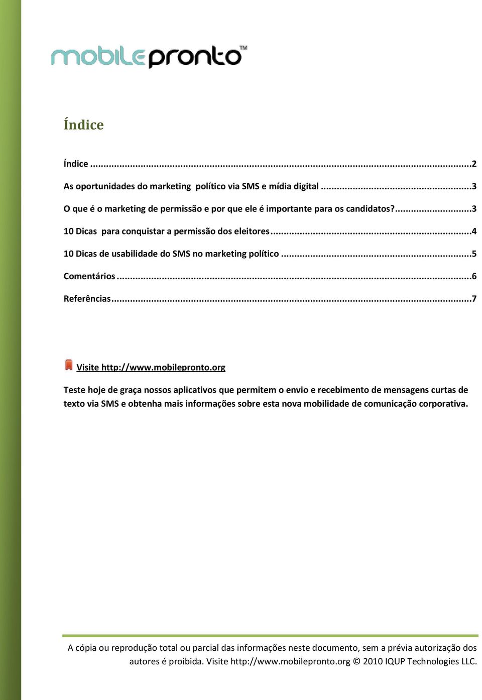 ...3 10 Dicas para conquistar a permissão dos eleitores...4 10 Dicas de usabilidade do SMS no marketing político...5 Comentários.