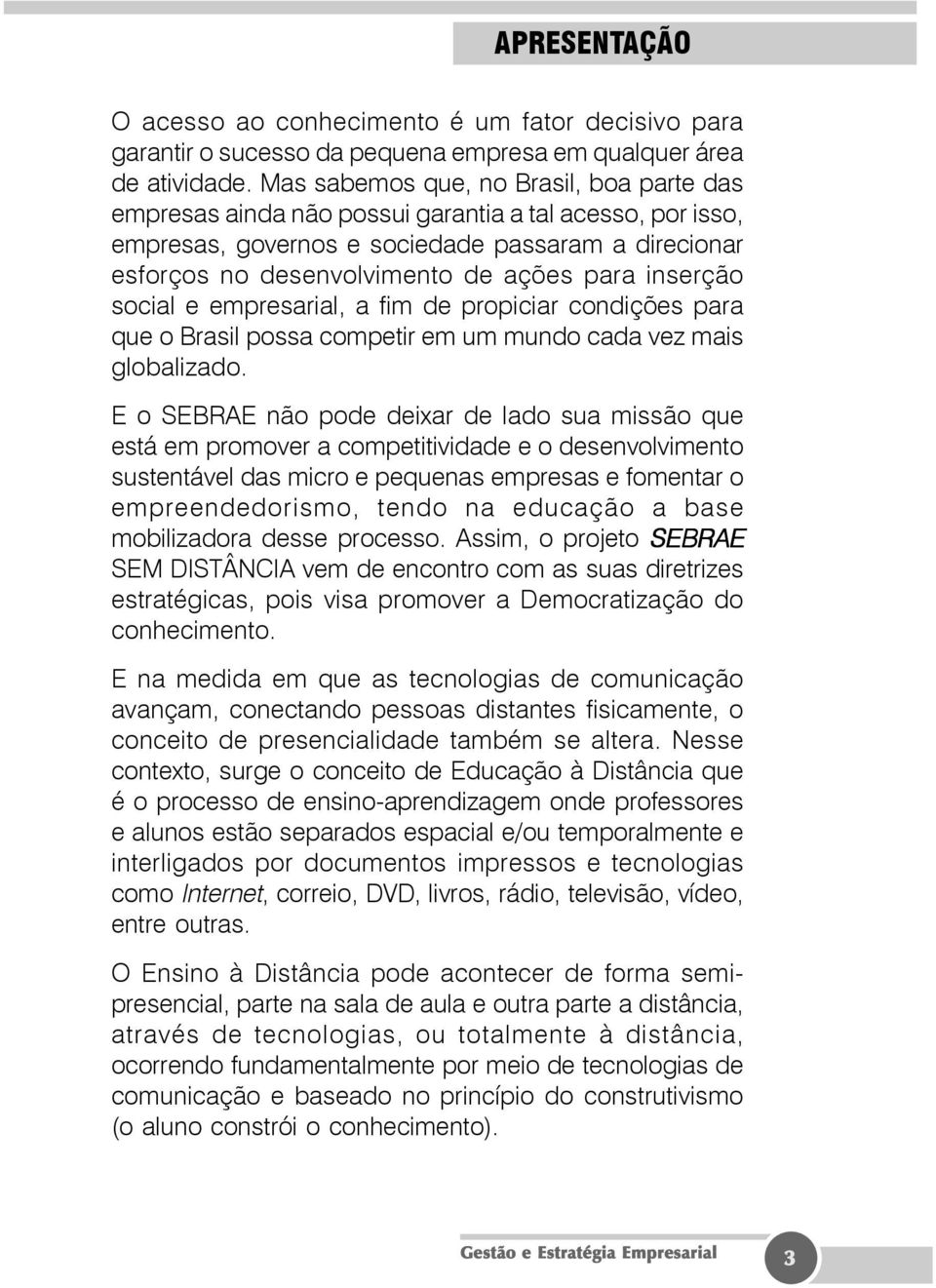 inserção social e empresarial, a fim de propiciar condições para que o Brasil possa competir em um mundo cada vez mais globalizado.