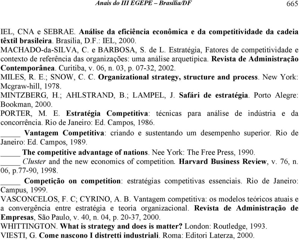 MILES, R. E.; SNOW, C. C. Organizational strategy, structure and process. New York: Mcgraw-hill, 1978. MINTZBERG, H.; AHLSTRAND, B.; LAMPEL, J. Safári de estratégia. Porto Alegre: Bookman, 2000.