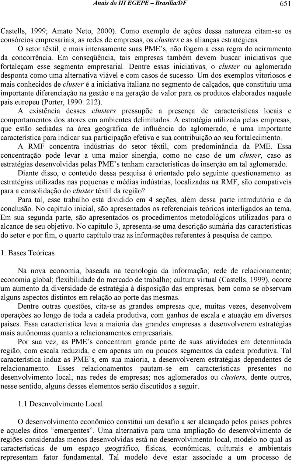 O setor têxtil, e mais intensamente suas PME s, não fogem a essa regra do acirramento da concorrência.